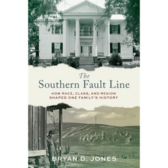 The Southern Fault Line: How Race, Class, and Region Shaped One Family's History By Bryan Jones