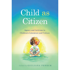 Child as Citizen: Agency and Activism in Children's Literature and Culture: Agency and Activism in Children's Literature and Culture By Giuliana Fenech