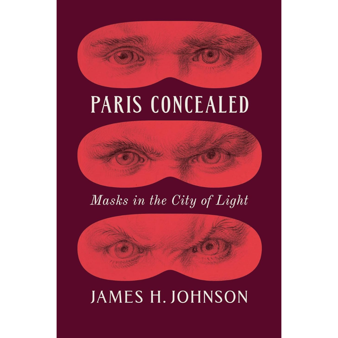 Paris Concealed: Masks in the City of Light By James H. Johnson
