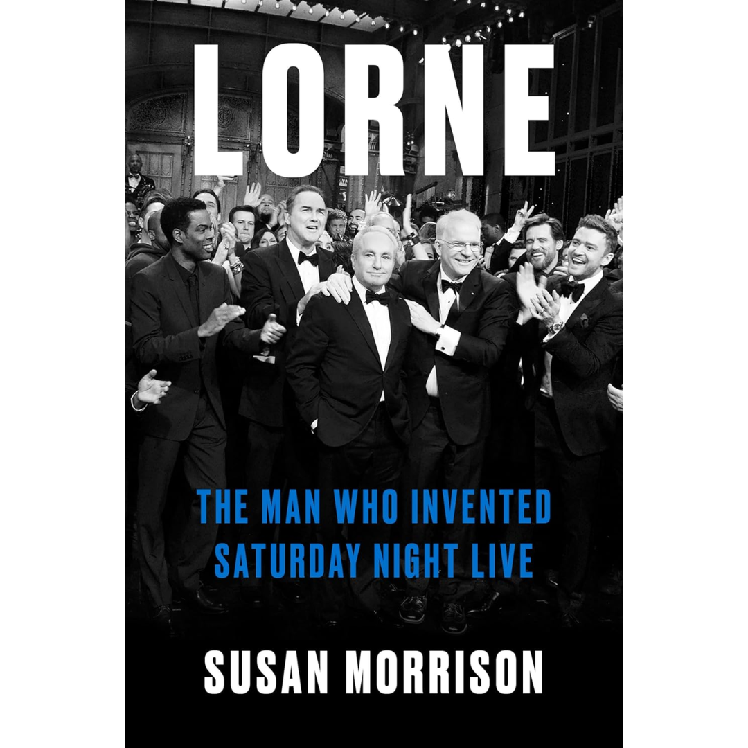 Lorne: The Man Who Invented Saturday Night Live By Susan Morrison