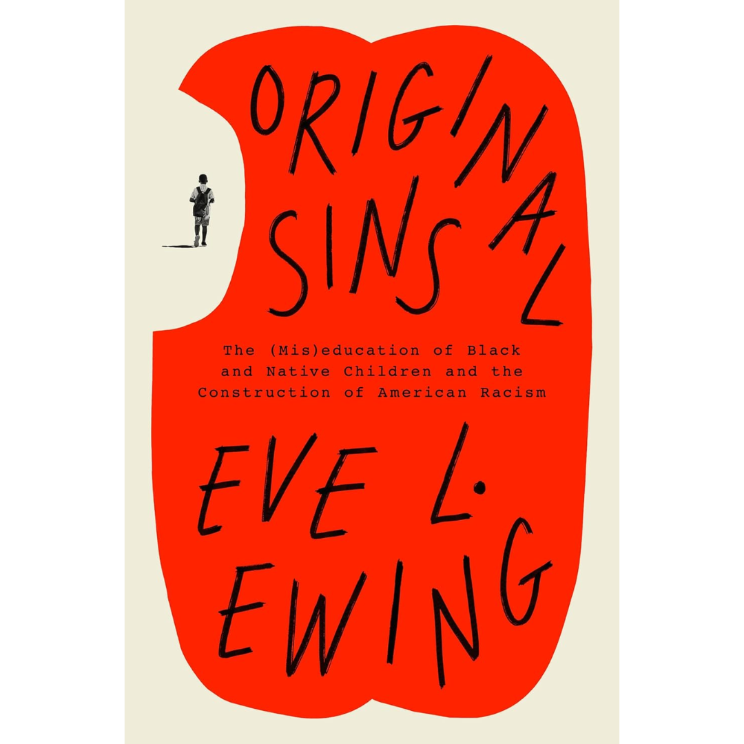 Original Sins: The (Mis)education of Black and Native Children and the Construction of American Racism By Eve L. Ewing