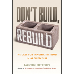 Don't Build Rebuild By Aaron Betsky
