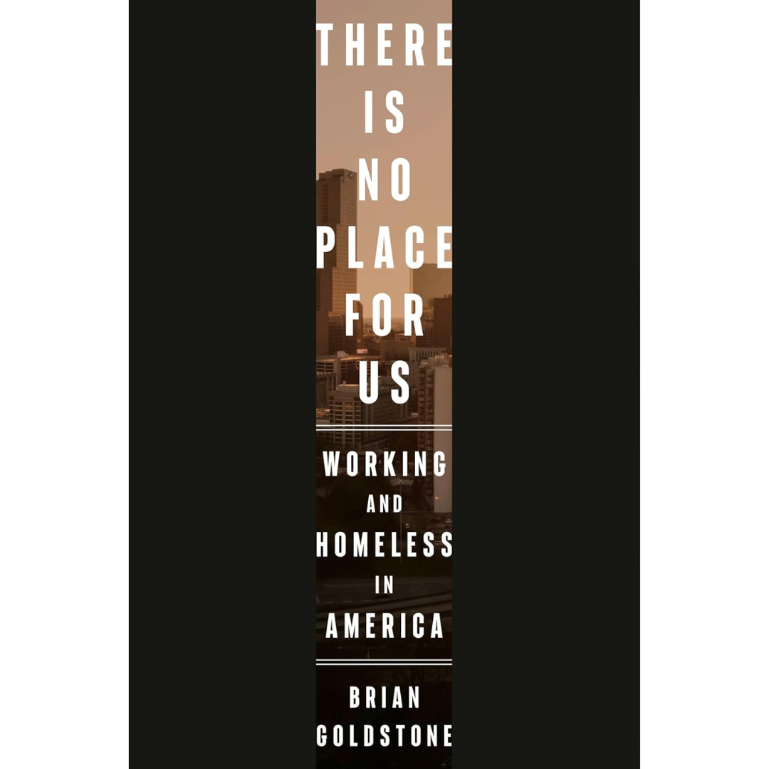 There Is No Place for Us: Working and Homeless in America By Brian Goldstone