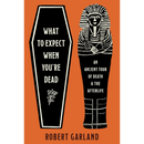 What to Expect When You're Dead: An Ancient Tour of Death and the Afterlife By Robert Garland