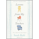 Lessons from My Teachers By Sarah Ruhl
