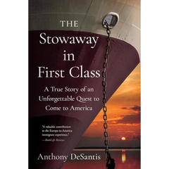 The Stowaway in First Class: A True Story of an Unforgettable Quest to Come to America By Anthony DeSantis
