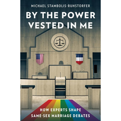 By the Power Vested in Me: How Experts Shape Same-Sex Marriage Debates By Michael Stambolis-Ruhstorfer
