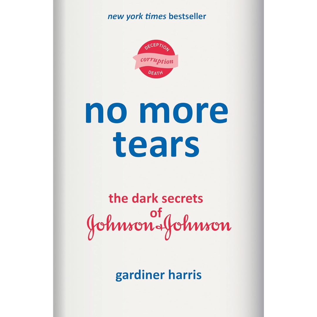 No More Tears: The Dark Secrets of Johnson & Johnson By Gardiner Harris