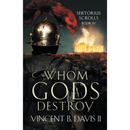 Whom Gods Destroy: A Novel of Ancient Rome by Vincent B. Davis II