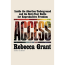 Access: Inside the Abortion Underground and the Sixty-Year Battle for Reproductive Freedom By Rebecca Grant