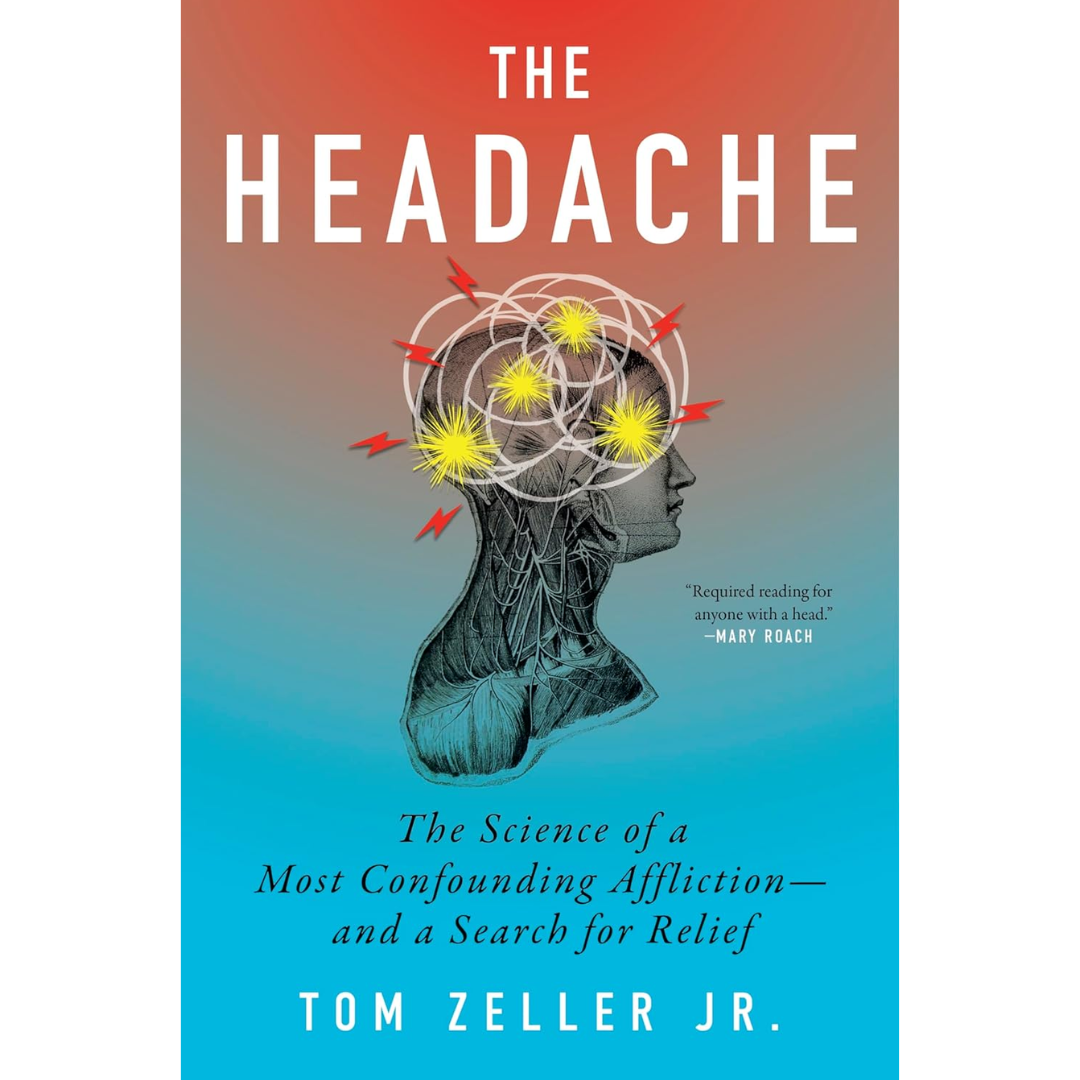The Headache: The Science of a Most Confounding Affliction―and a Search for Relief By Tom Zeller Jr.