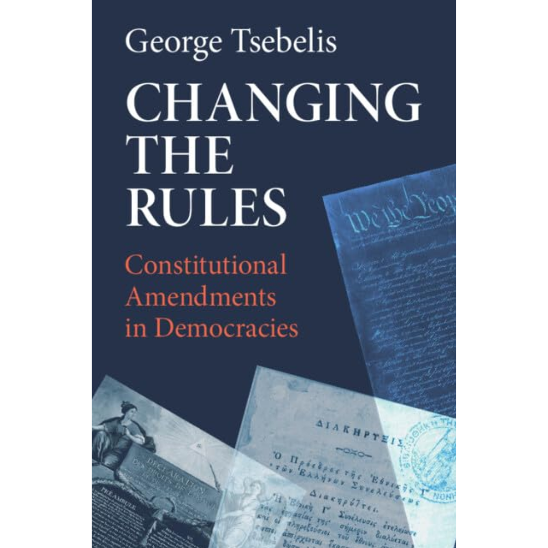 Changing the Rules: Constitutional Amendments in Democracies By George Tsebelis
