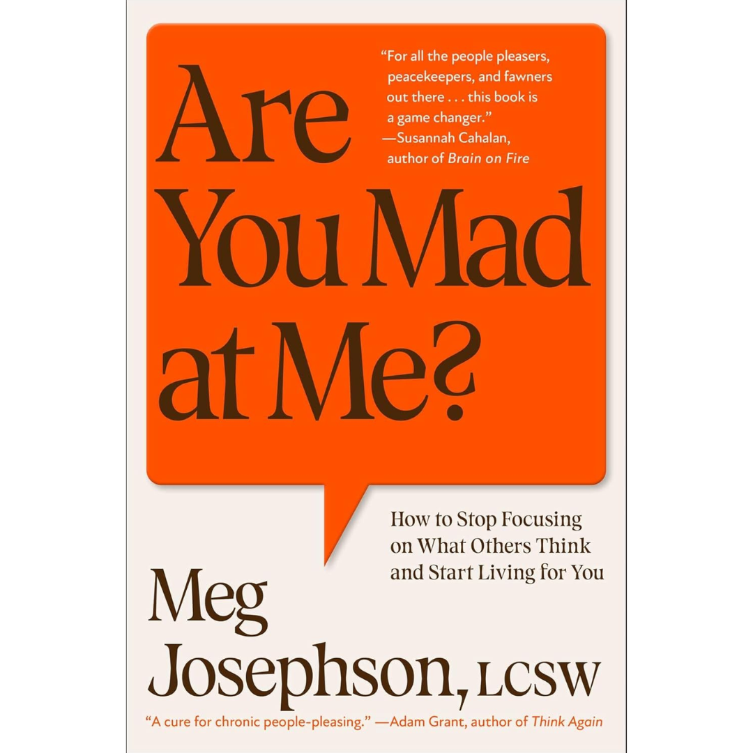 Are You Mad at Me?: How to Stop Focusing on What Others Think and Start Living for You By Meg Josephson