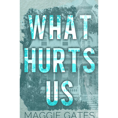 What Hurts Us By Maggie C. Gates