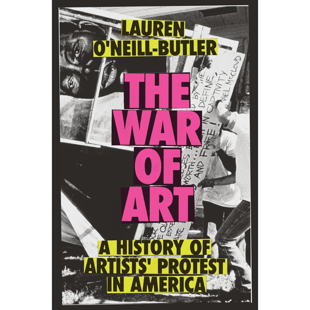 The War of Art: A History of Artists' Protest in America By Lauren O'Neill-Butler