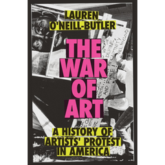 The War of Art: A History of Artists' Protest in America By Lauren O'Neill-Butler