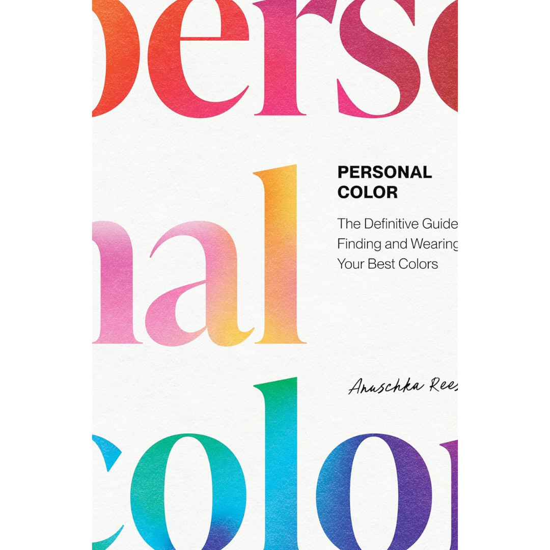 Personal Color: The Definitive Guide to Finding and Wearing Your Best Colors By Anuschka Rees