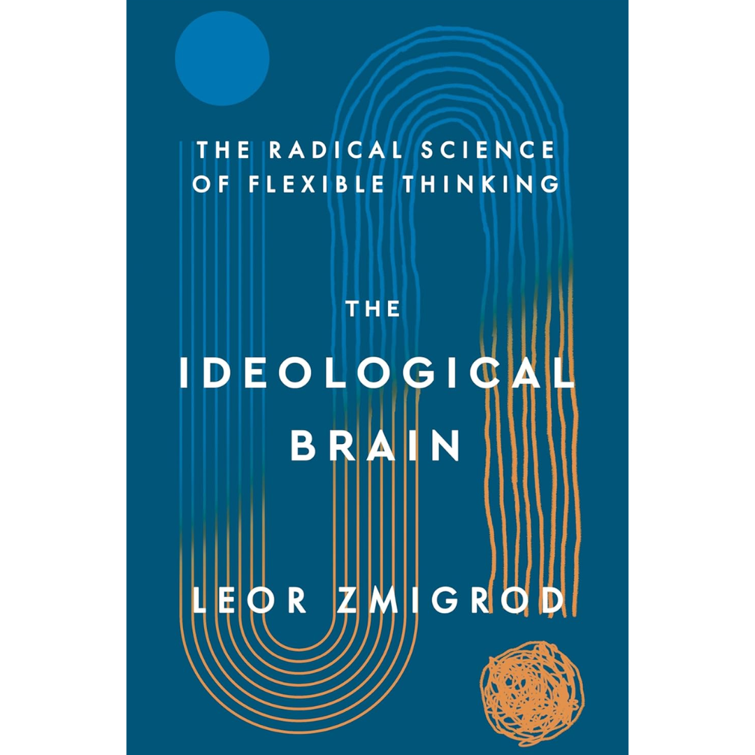 The Ideological Brain: The Radical Science of Flexible Thinking By Leor Zmigrod