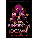 Burn the Kingdom Down By Addie Thorley