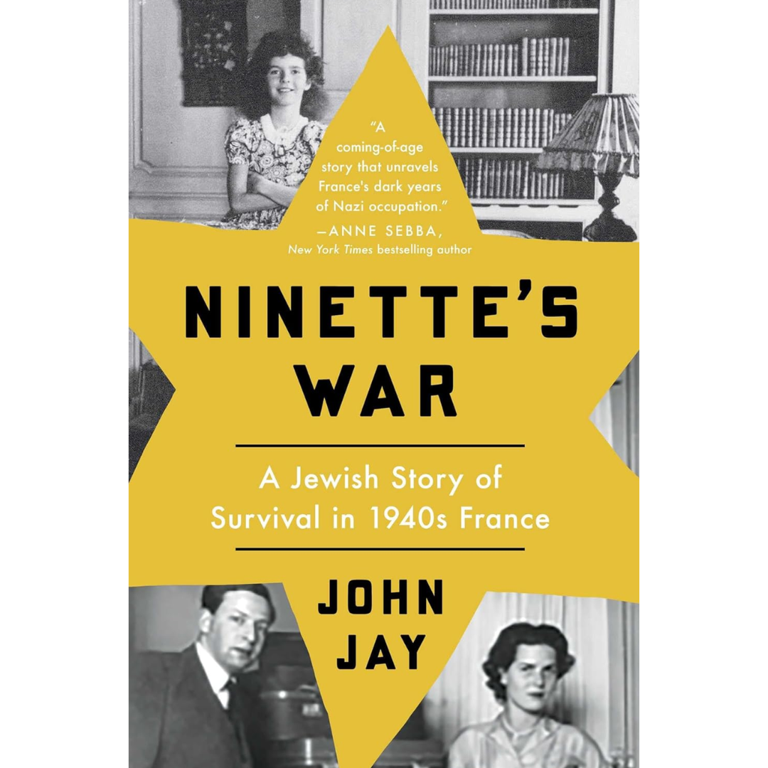 Ninette's War: A Jewish Story of Survival in 1940s France By John Jay