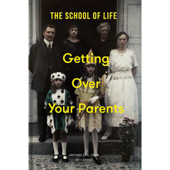Getting Over Your Parents By The School of Life