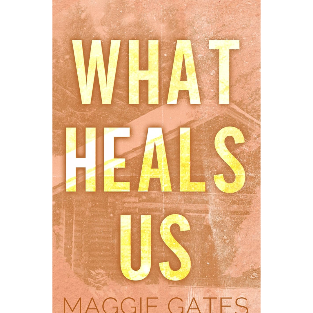 What Heals Us By Maggie C. Gates