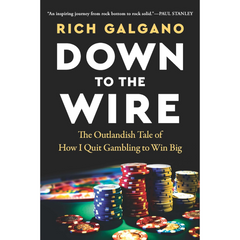 Down to the Wire: The Outlandish Tale of How I Quit Gambling to Win Big By Rich Galgano