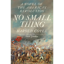 No Small Thing: A Novel of the American Revolution By Harold Coyle