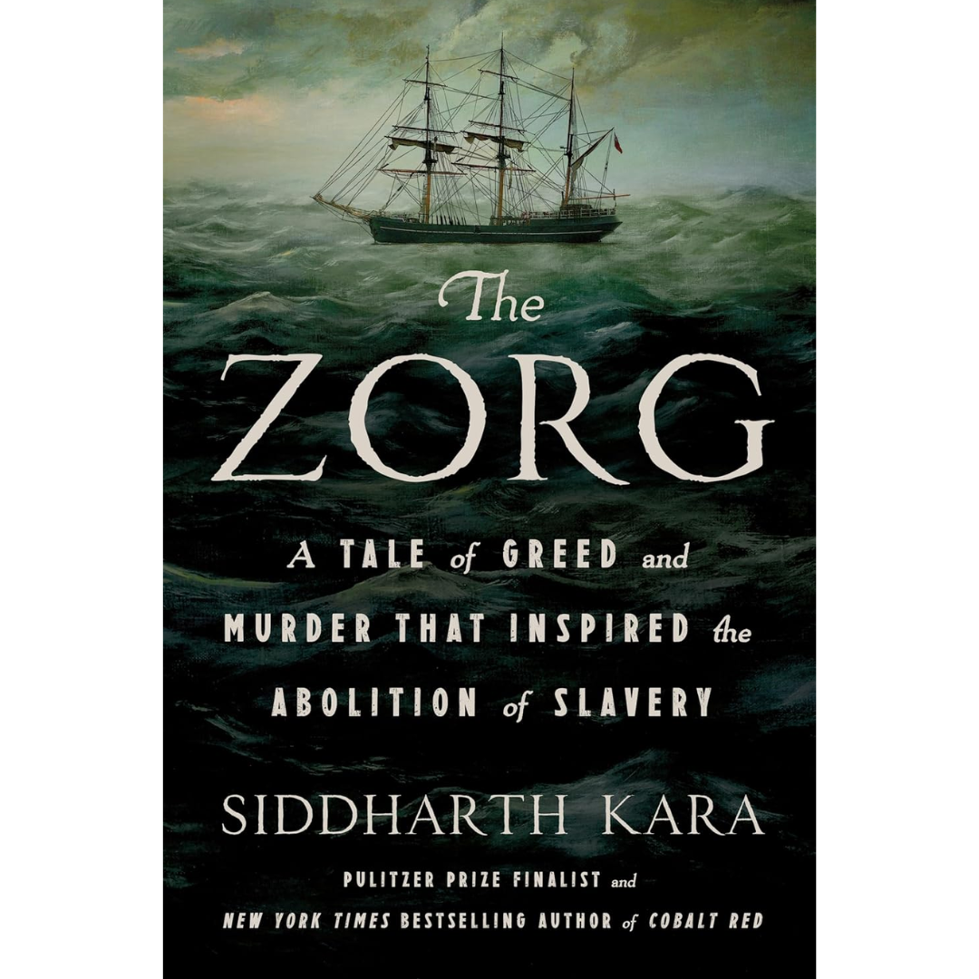 The Zorg: A Tale of Greed and Murder That Inspired the Abolition of Slavery By Siddharth Kara