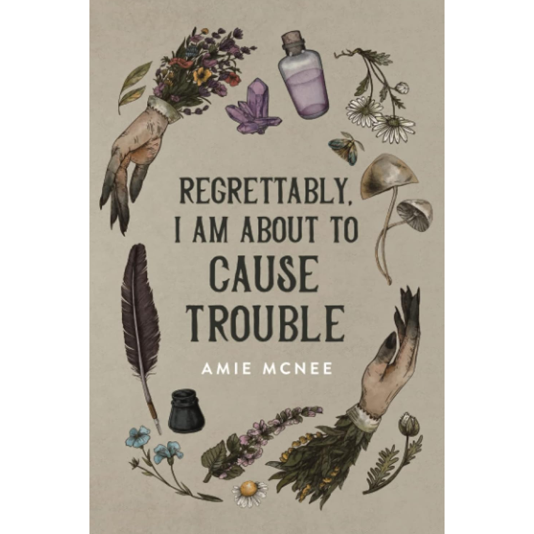 Regrettably, I am About to Cause Trouble By Amie McNee