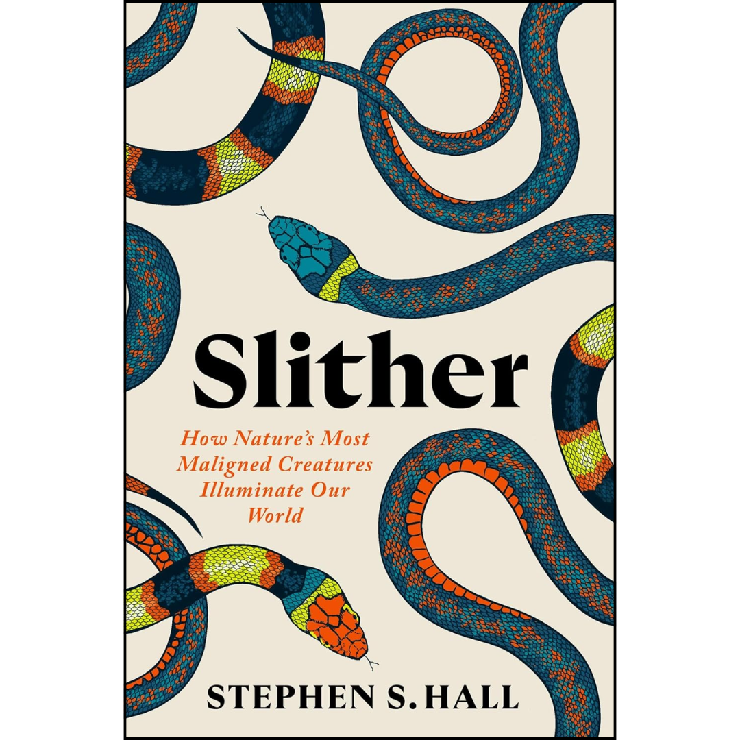 Slither: How Nature’s Most Maligned Creatures Illuminate Our World By Stephen S. Hall