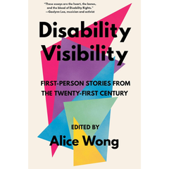 Disability Visibility: First-Person Stories from the Twenty-first Century By Alice Wong