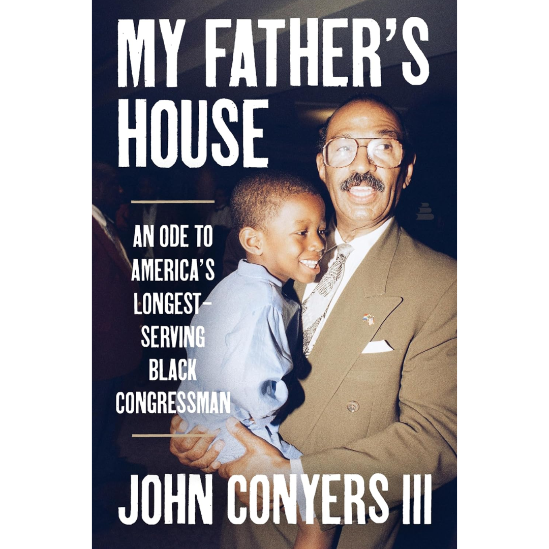My Father's House: An Ode to America's Longest-Serving Black Congressman By John Conyers III