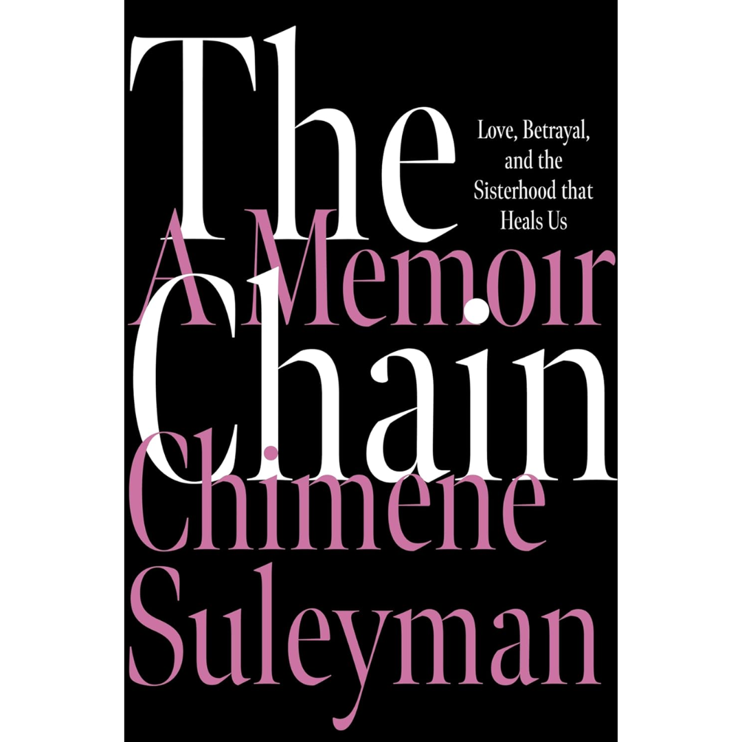 The Chain Love Betrayal and the Sisterhood That Heals Us By Chimene Suleyman