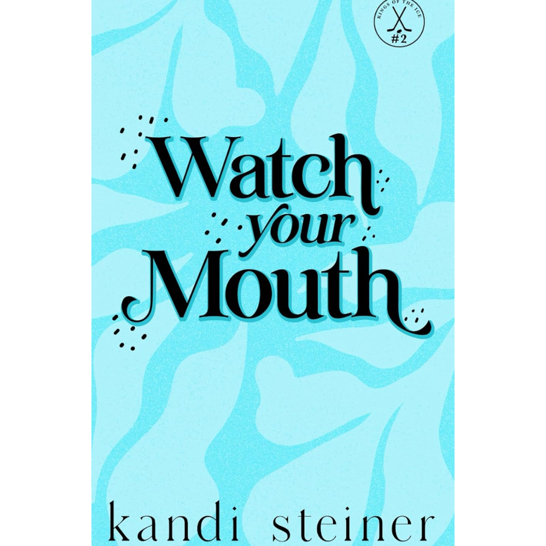 Watch Your Mouth By Kandi Steiner