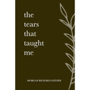 The Tears That Taught Me By Morgan Richard Olivier