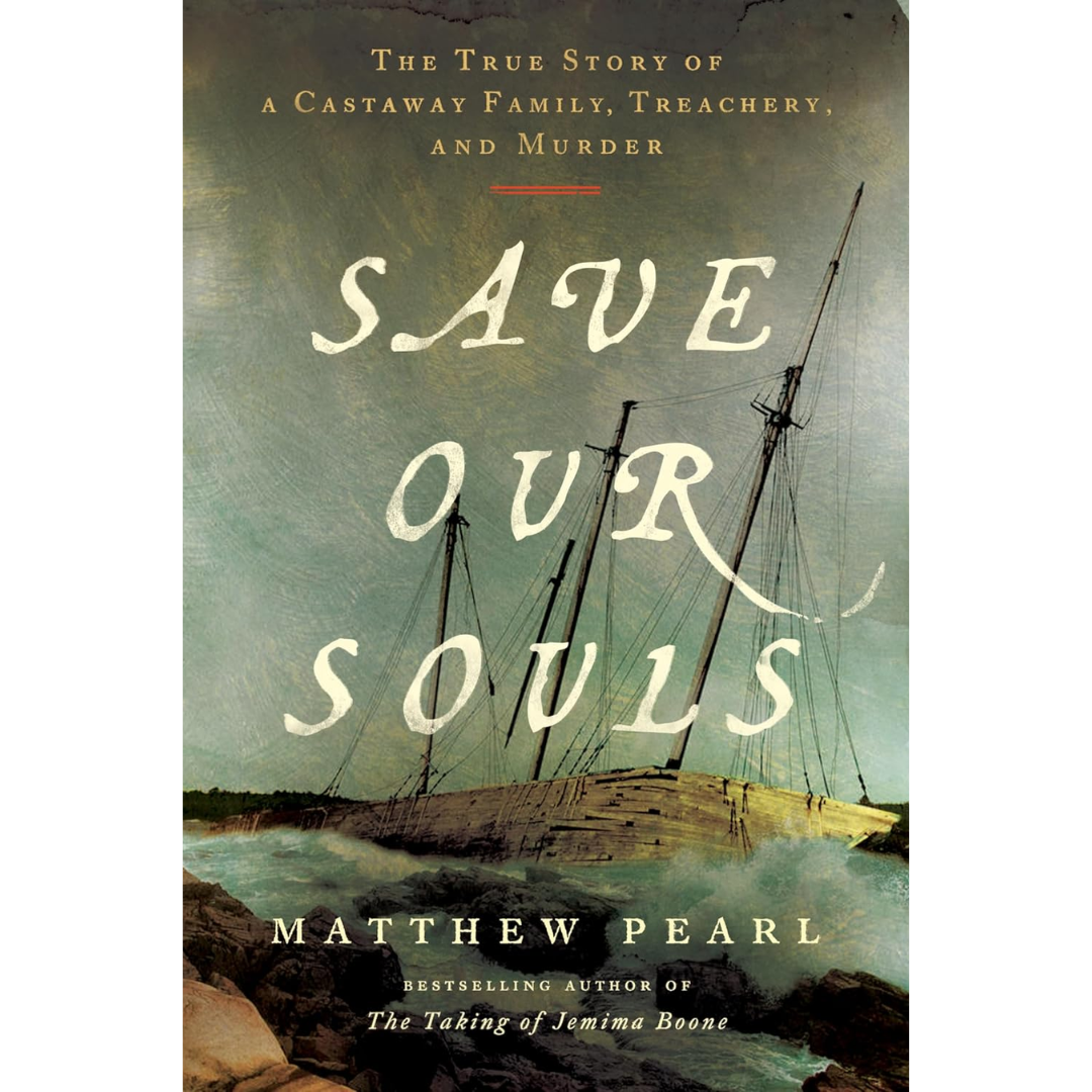 Save Our Souls: The True Story of a Castaway Family, Treachery, and Murder By Matthew Pearl