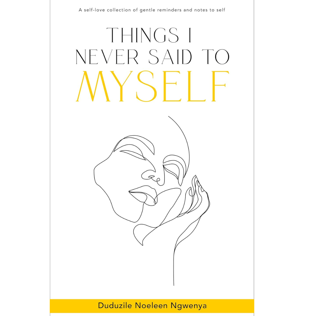 Things I Never Said To Myself By Duduzile Noeleen Ngwenya