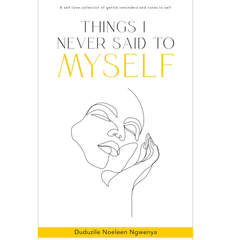 Things I Never Said To Myself By Duduzile Noeleen Ngwenya