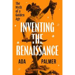 Inventing the Renaissance By Ada Palmer