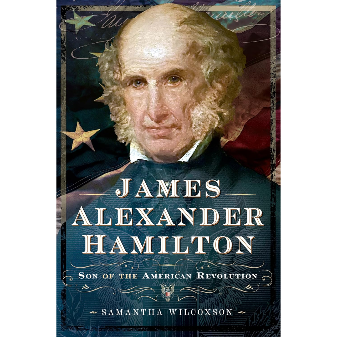 James Alexander Hamilton: Son of the American Revolution By Samantha Wilcoxson