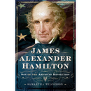James Alexander Hamilton: Son of the American Revolution By Samantha Wilcoxson