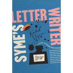 Syme's Letter Writer: A Guide to Modern Correspondence About (Almost) Every Imaginable Subject of Daily Life By Rachel Syme