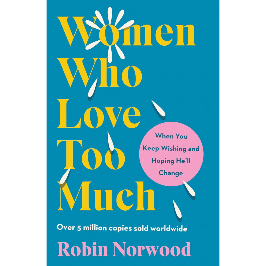 Women Who Love Too Much: When You Keep Wishing and Hoping He'll Change By Robin Norwood
