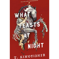 What Feasts at Night By T. Kingfisher