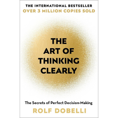The Art of Thinking Clearly By Rolf Dobelli