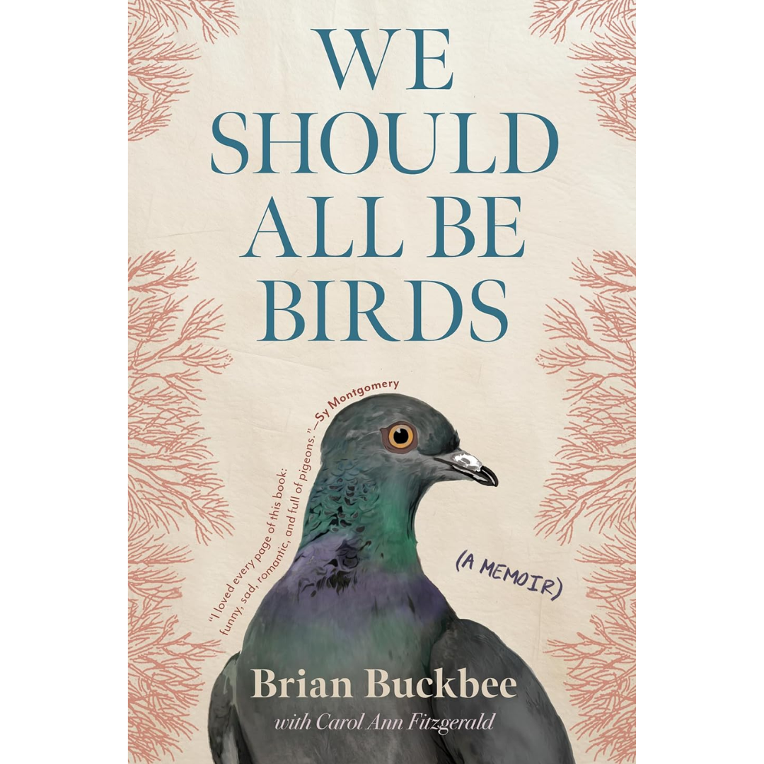 We Should All Be Birds: A Memoir By Brian Buckbee