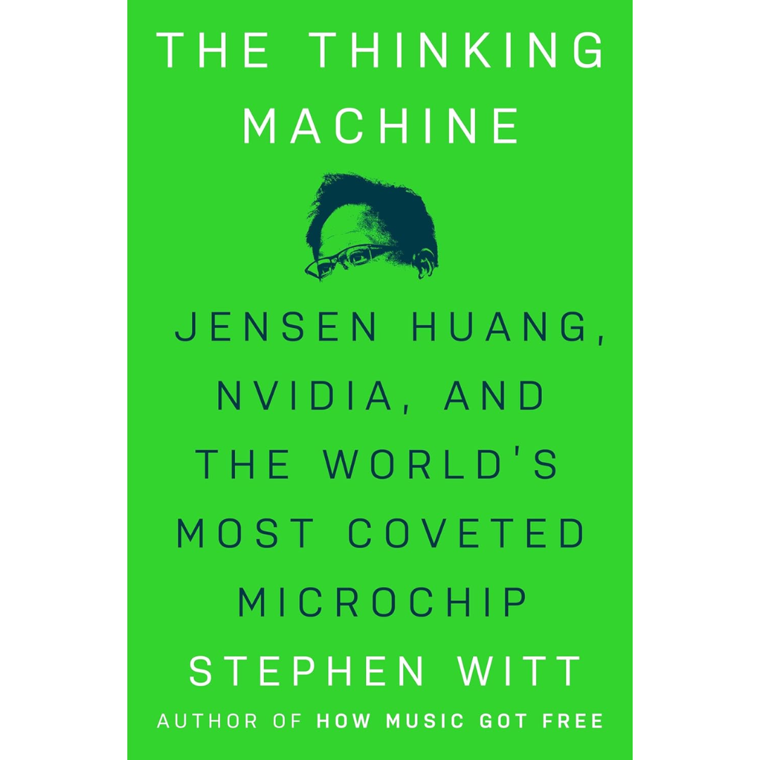 The Thinking Machine: Jensen Huang, Nvidia, and the World's Most Coveted Microchip By Stephen Witt