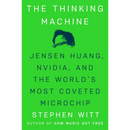 The Thinking Machine: Jensen Huang, Nvidia, and the World's Most Coveted Microchip By Stephen Witt
