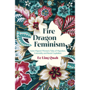 Fire Dragon Feminism: Asian Migrant Women's Tales of Migration, Coloniality and Racial Capitalism By Ee Ling Quah